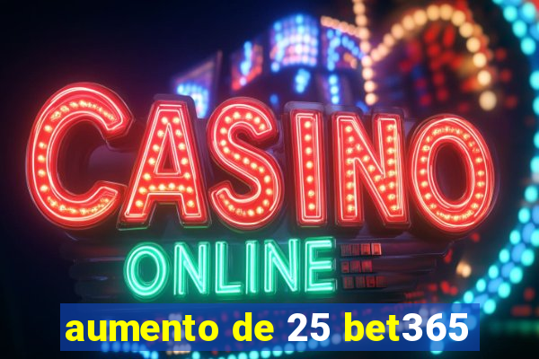 aumento de 25 bet365